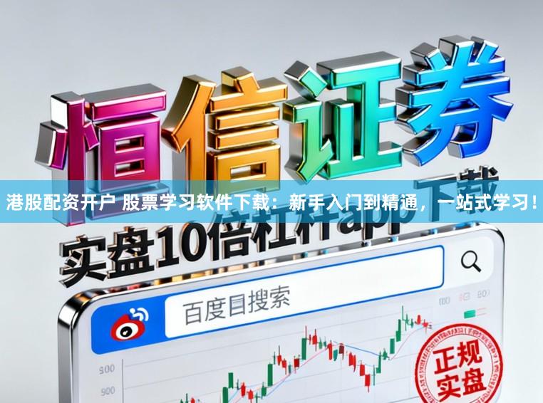 港股配资开户 股票学习软件下载：新手入门到精通，一站式学习！