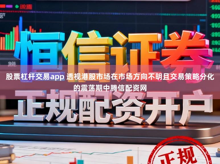股票杠杆交易app 透视港股市场在市场方向不明且交易策略分化的震荡期中腾信配资网