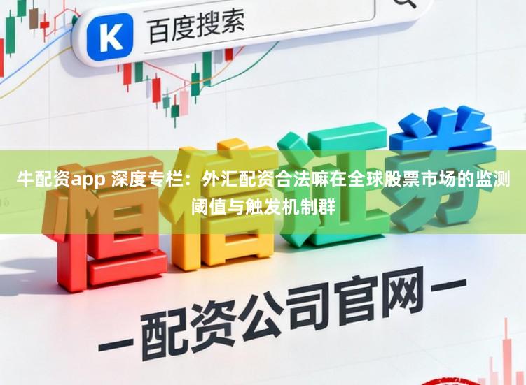 牛配资app 深度专栏：外汇配资合法嘛在全球股票市场的监测阈值与触发机制群