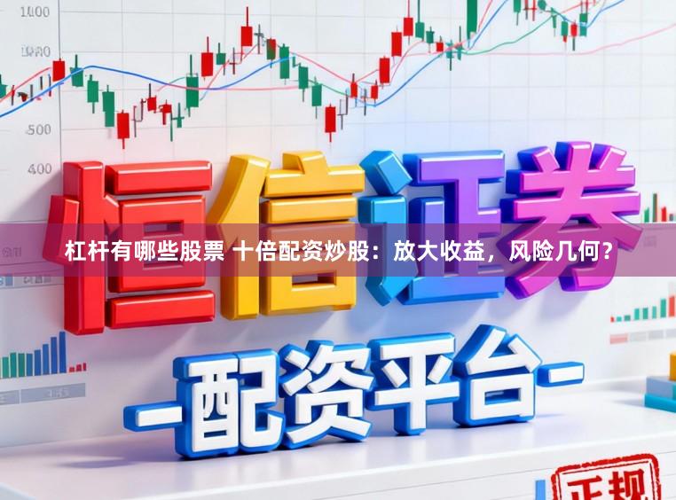杠杆有哪些股票 十倍配资炒股：放大收益，风险几何？
