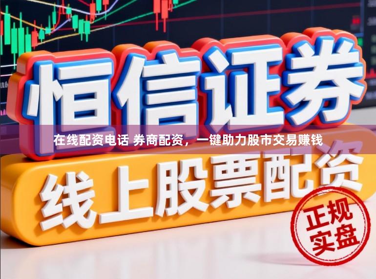 在线配资电话 券商配资,一键助力股市交易赚钱