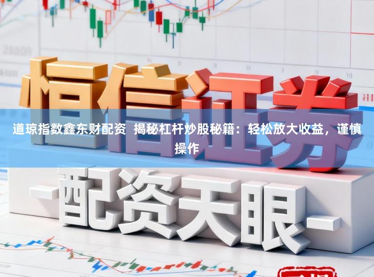 道琼指数鑫东财配资  揭秘杠杆炒股秘籍：轻松放大收益，谨慎操作