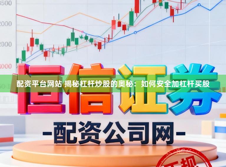 配资平台网站 揭秘杠杆炒股的奥秘：如何安全加杠杆买股