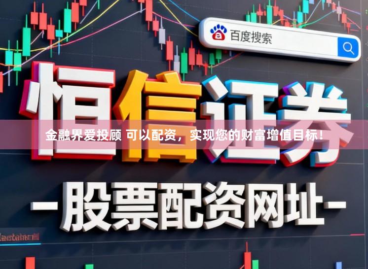 金融界爱投顾 可以配资，实现您的财富增值目标！
