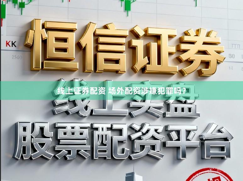 线上证券配资 场外配资涉嫌犯罪吗？