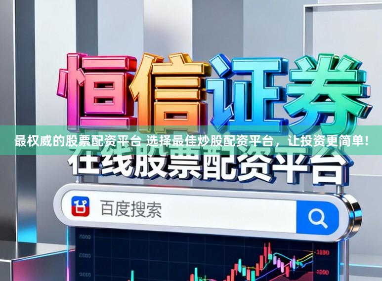 最权威的股票配资平台 选择最佳炒股配资平台，让投资更简单!