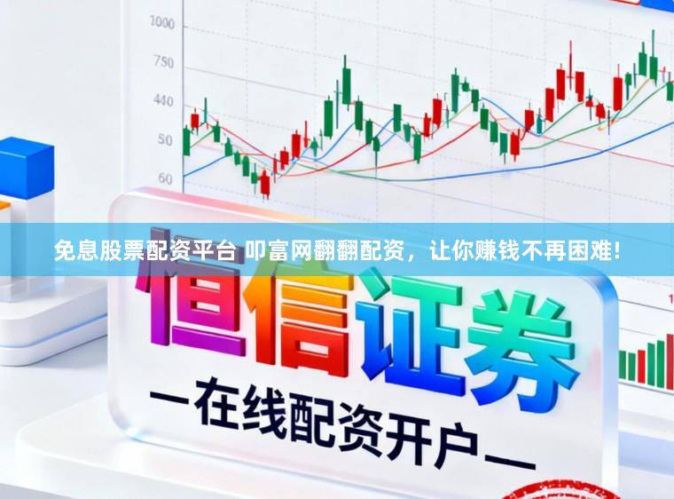 免息股票配资平台 叩富网翻翻配资，让你赚钱不再困难!
