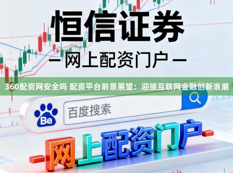 360配资网安全吗 配资平台前景展望：迎接互联网金融创新浪潮