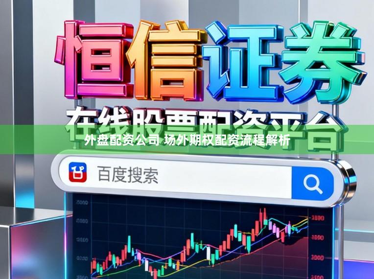 外盘配资公司 场外期权配资流程解析