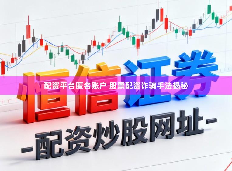 配资平台匿名账户 股票配资诈骗手法揭秘