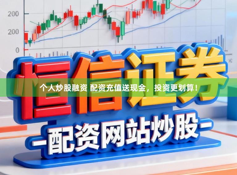 个人炒股融资 配资充值送现金，投资更划算！