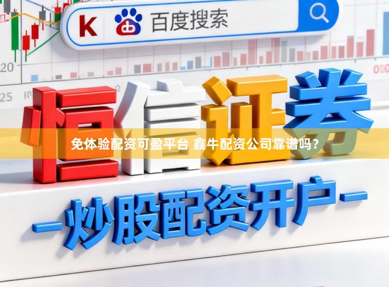 免体验配资可盈平台 鑫牛配资公司靠谱吗？